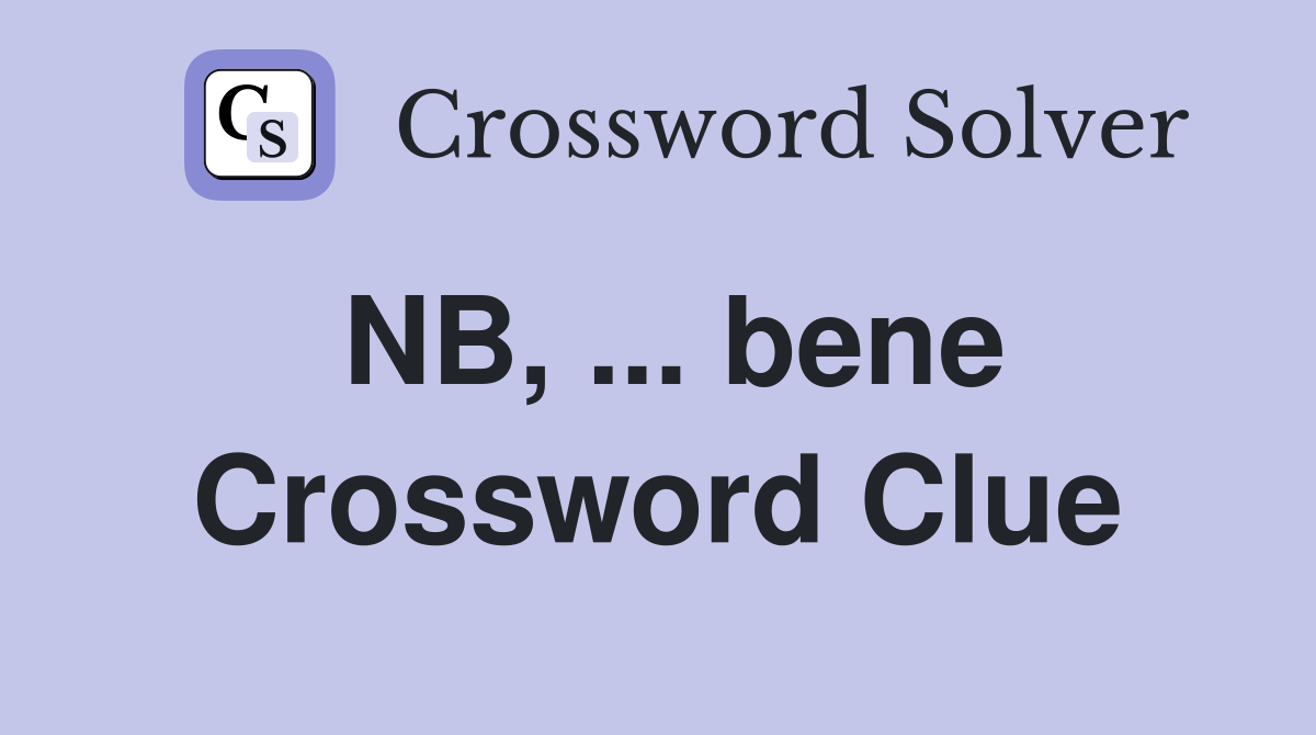 NB, ... bene Crossword Clue