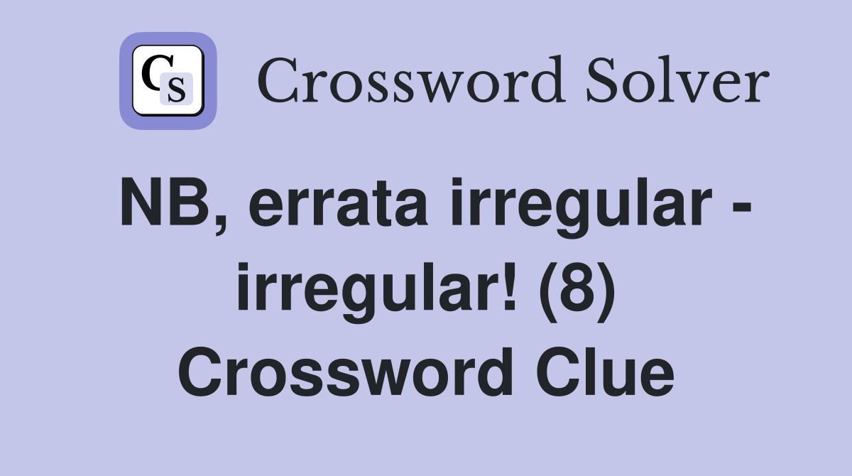 NB, errata irregular - irregular! (8) Crossword Clue
