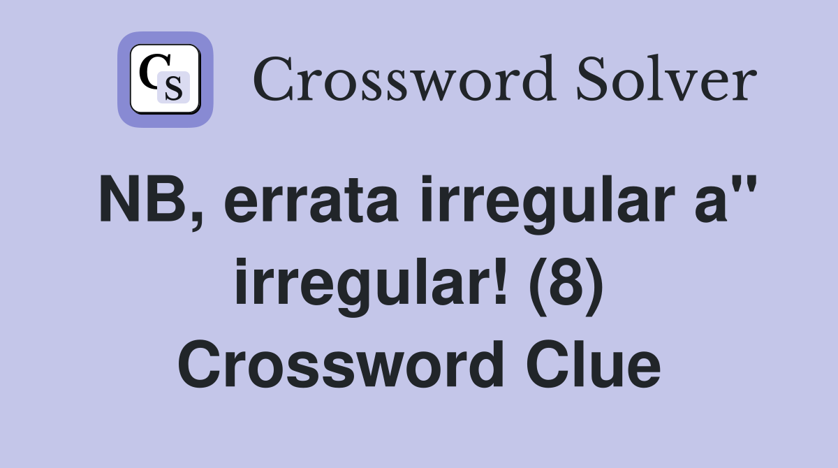 NB, errata irregular a" irregular! (8) Crossword Clue