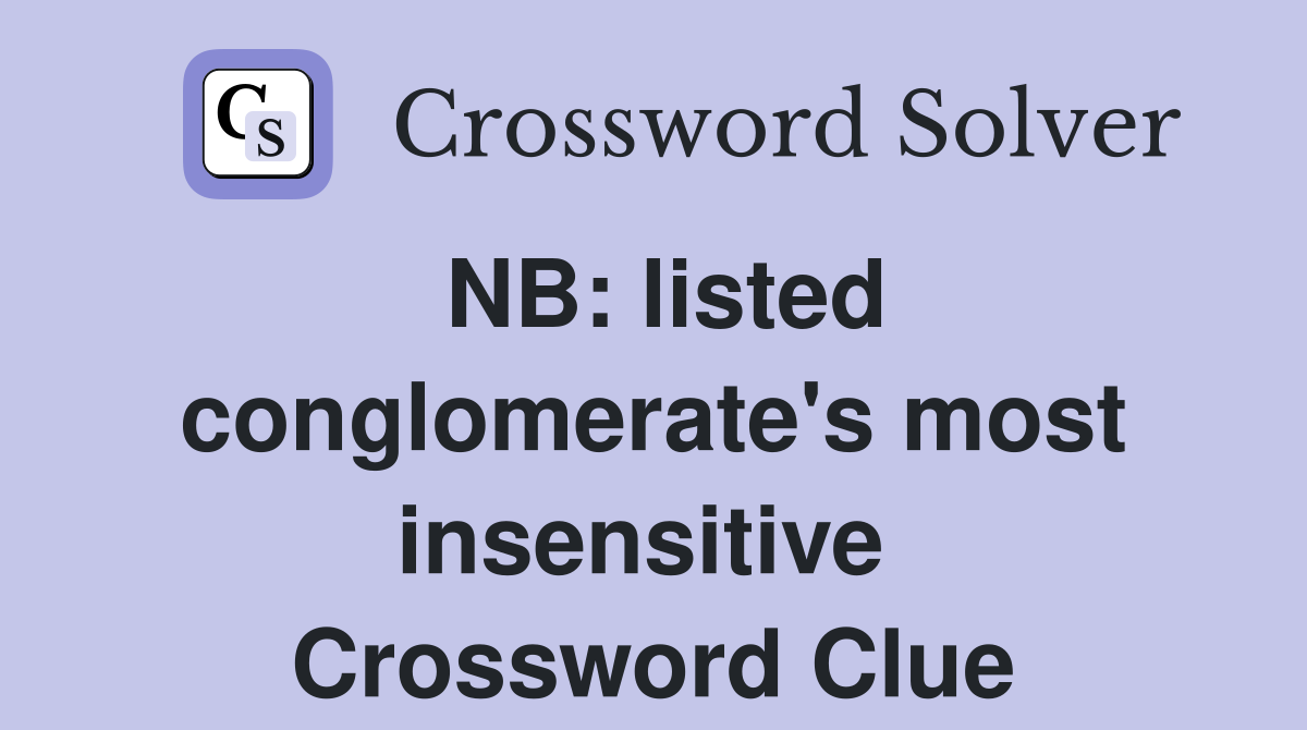 NB: listed conglomerate's most insensitive  Crossword Clue