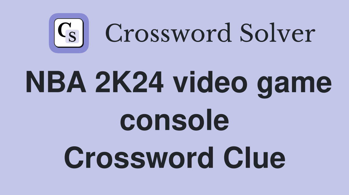 NBA 2K24 video game console Crossword Clue