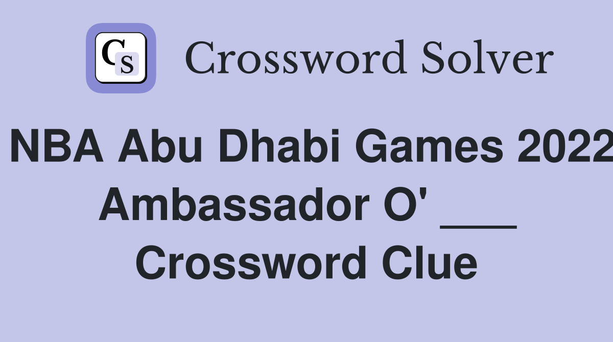 NBA Abu Dhabi Games 2022 Ambassador O' ___ Crossword Clue