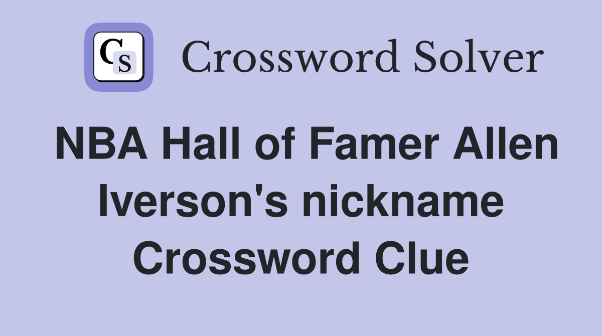 NBA Hall of Famer Allen Iverson's nickname Crossword Clue