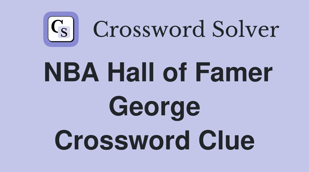 NBA Hall of Famer George Crossword Clue