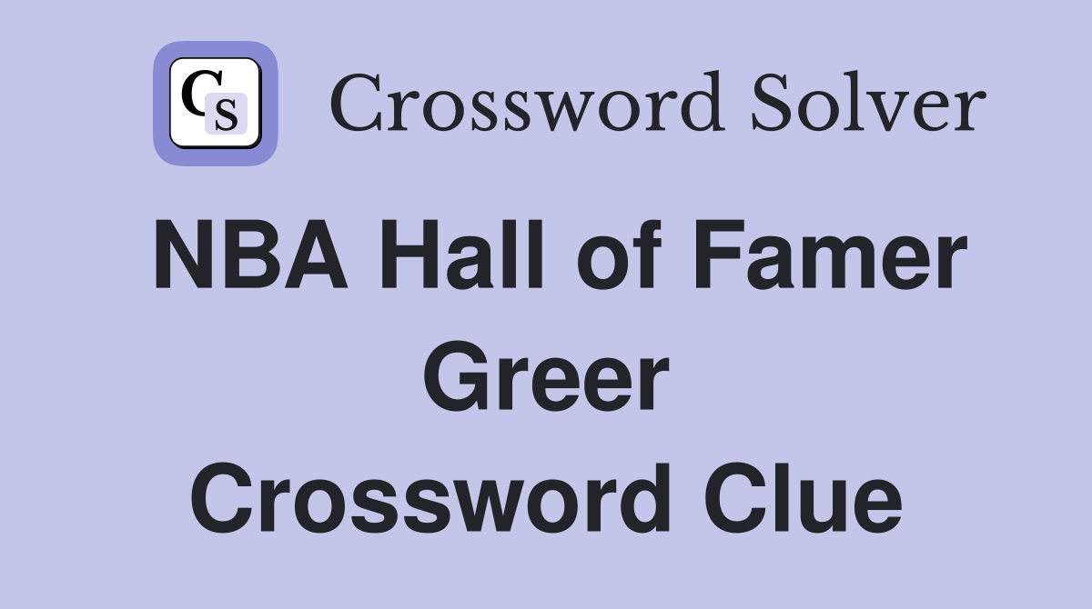NBA Hall of Famer Greer Crossword Clue