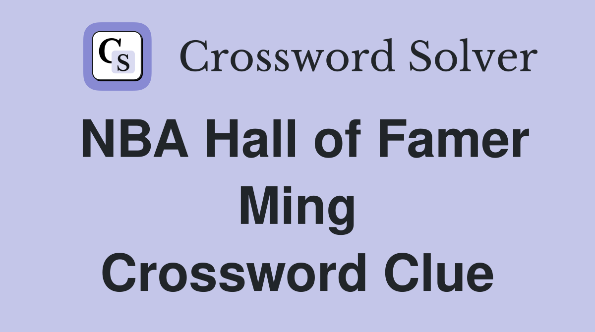 NBA Hall of Famer Ming Crossword Clue