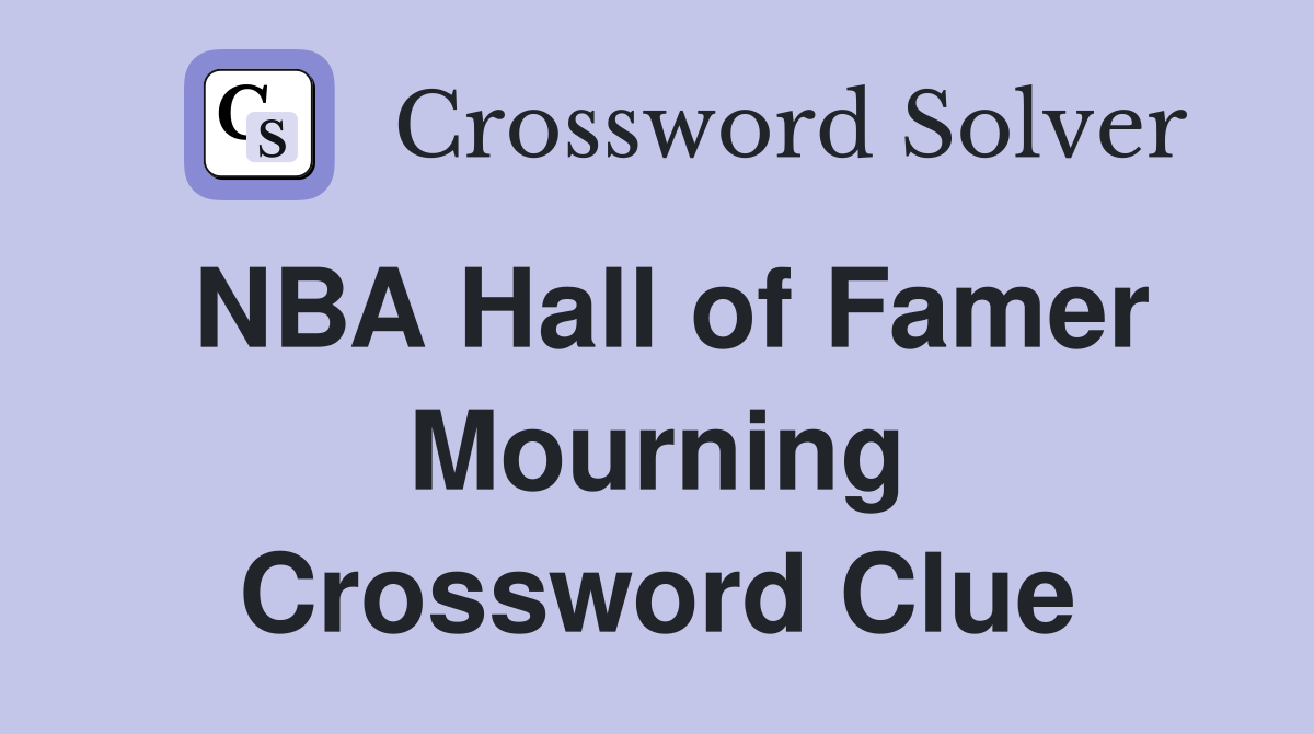 NBA Hall of Famer Mourning Crossword Clue