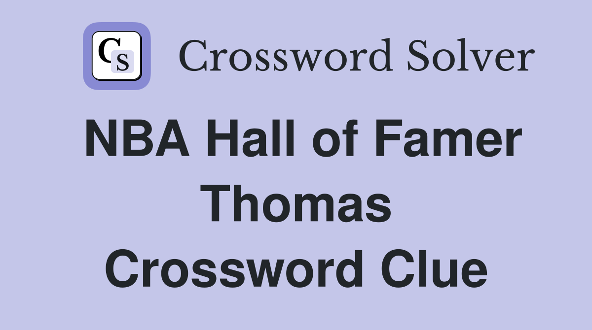 NBA Hall of Famer Thomas Crossword Clue