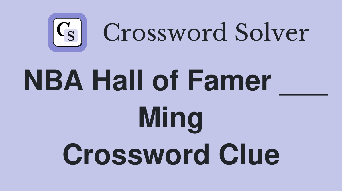 NBA Hall of Famer ___ Ming Crossword Clue