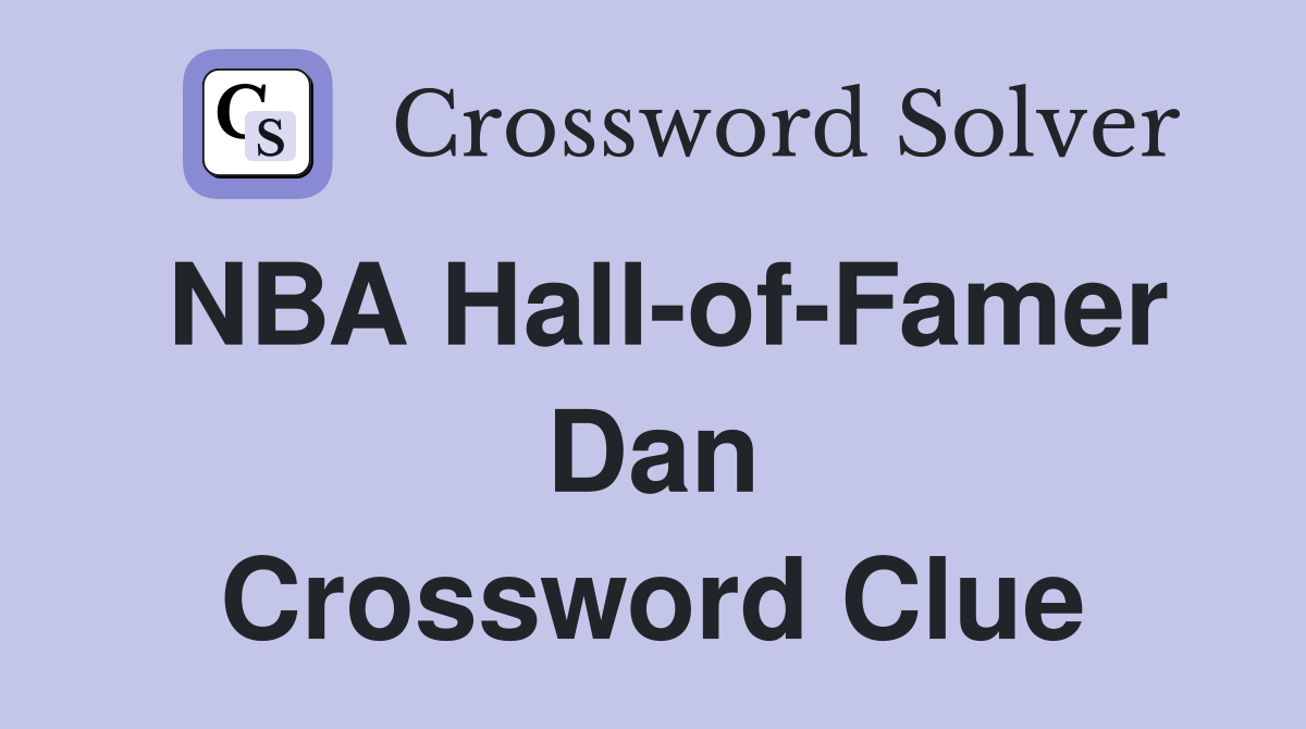 NBA Hall-of-Famer Dan Crossword Clue