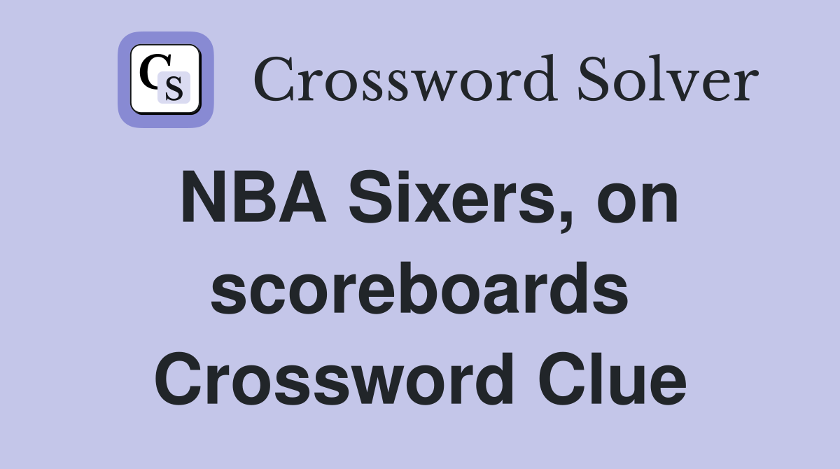 NBA Sixers, on scoreboards Crossword Clue