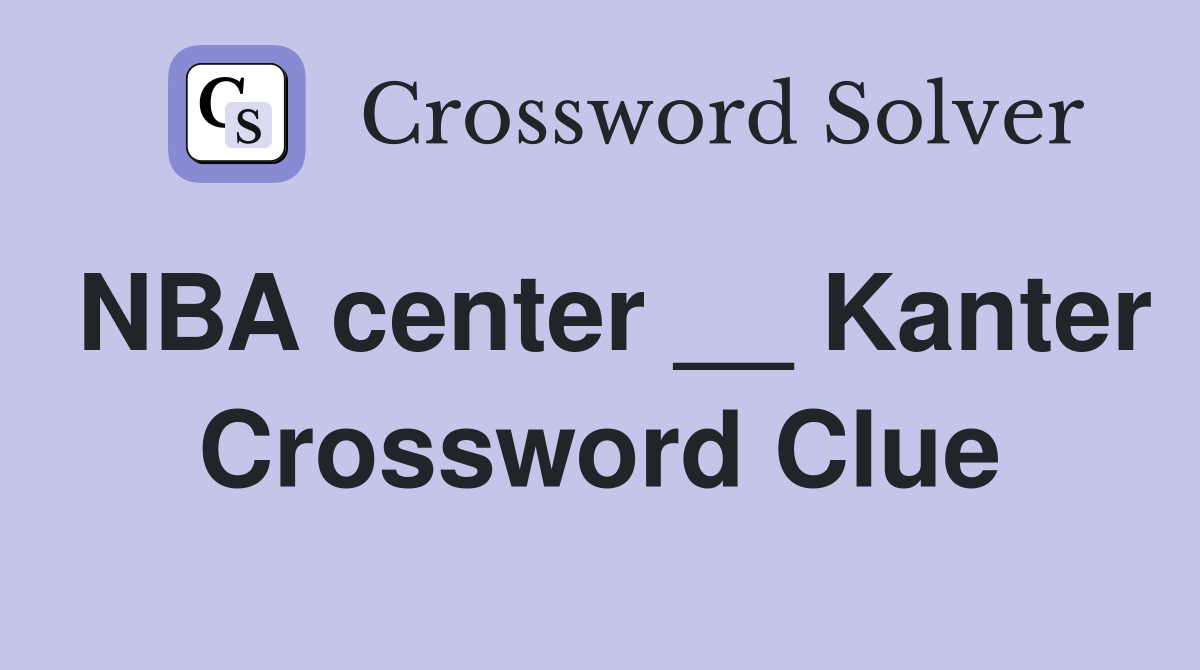 NBA center __ Kanter Crossword Clue