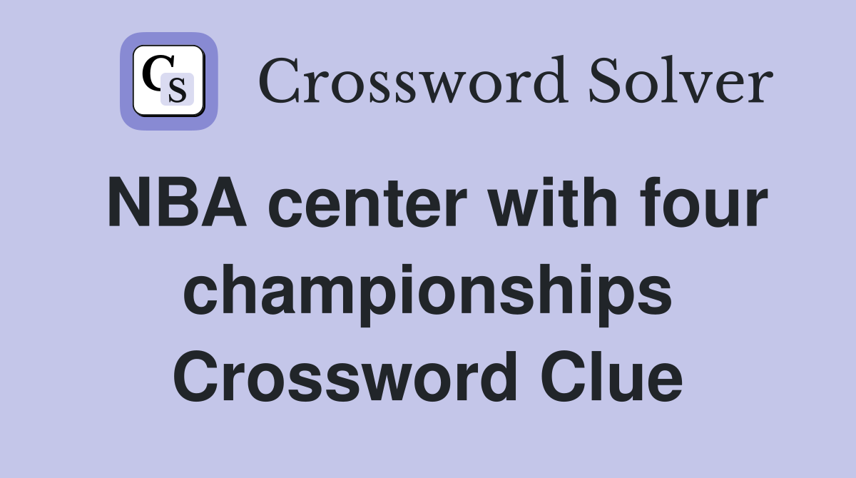NBA center with four championships Crossword Clue