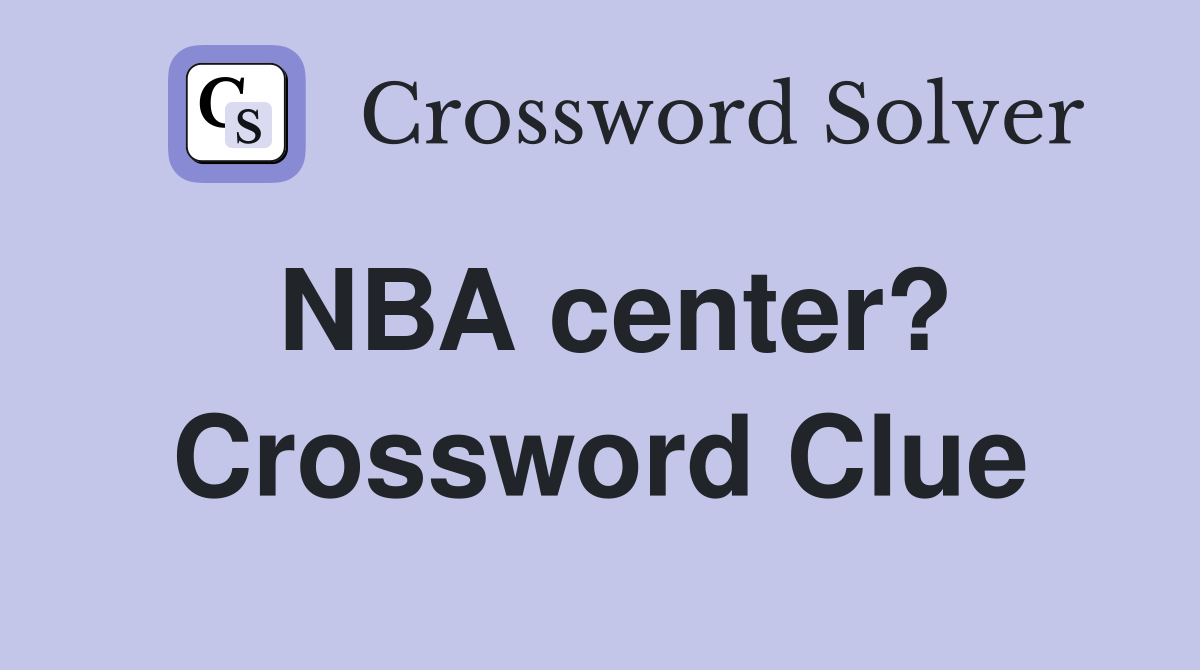 NBA center? Crossword Clue