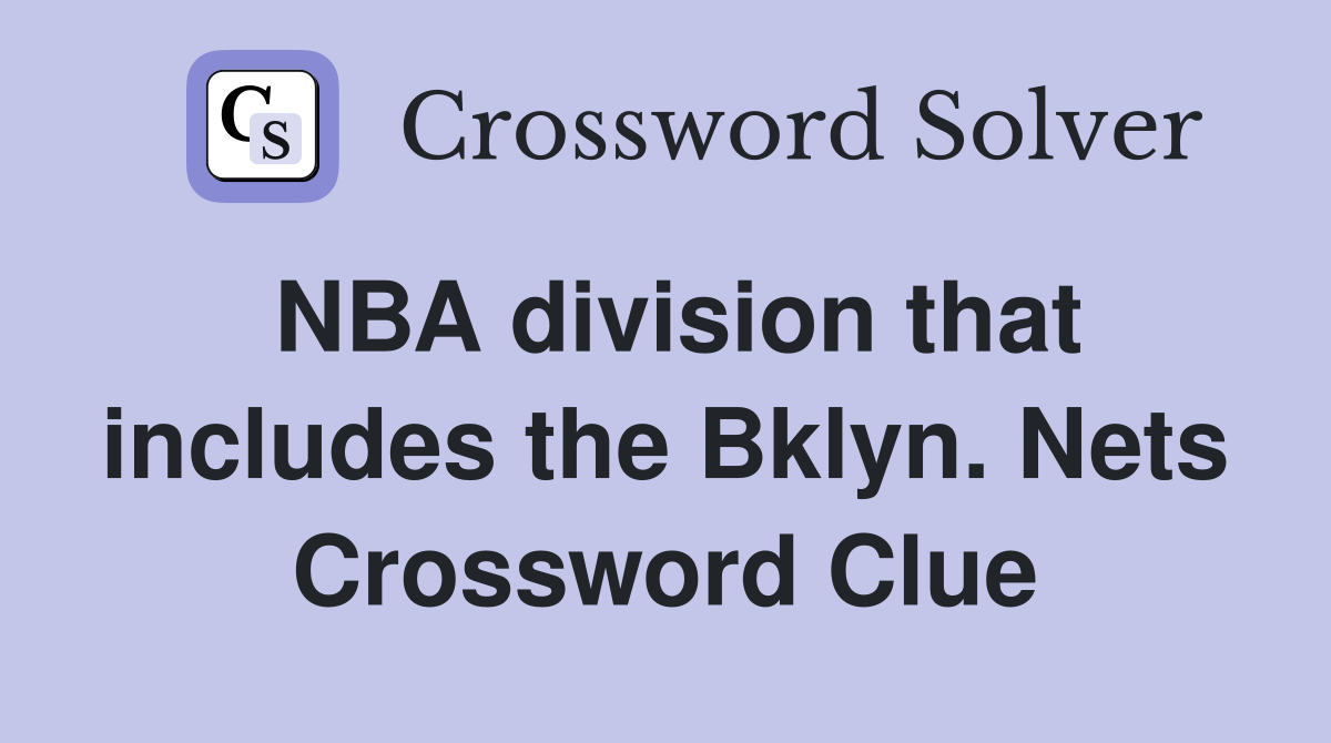 NBA division that includes the Bklyn. Nets Crossword Clue