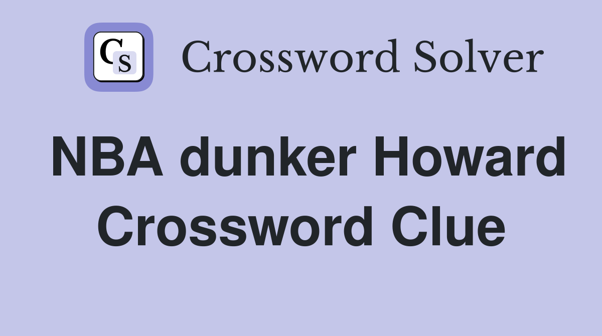 NBA dunker Howard Crossword Clue