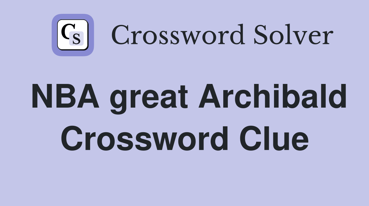 NBA great Archibald Crossword Clue