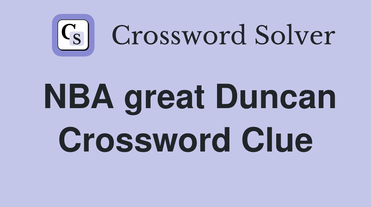 NBA great Duncan Crossword Clue