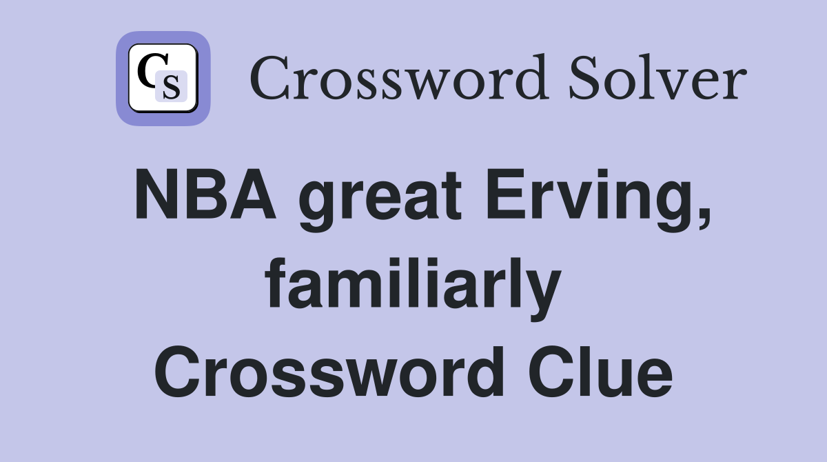 NBA great Erving, familiarly Crossword Clue