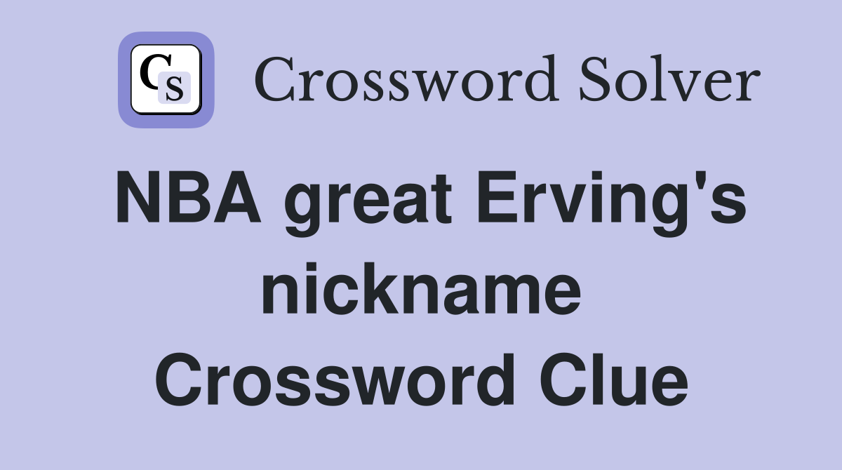 NBA great Erving's nickname Crossword Clue