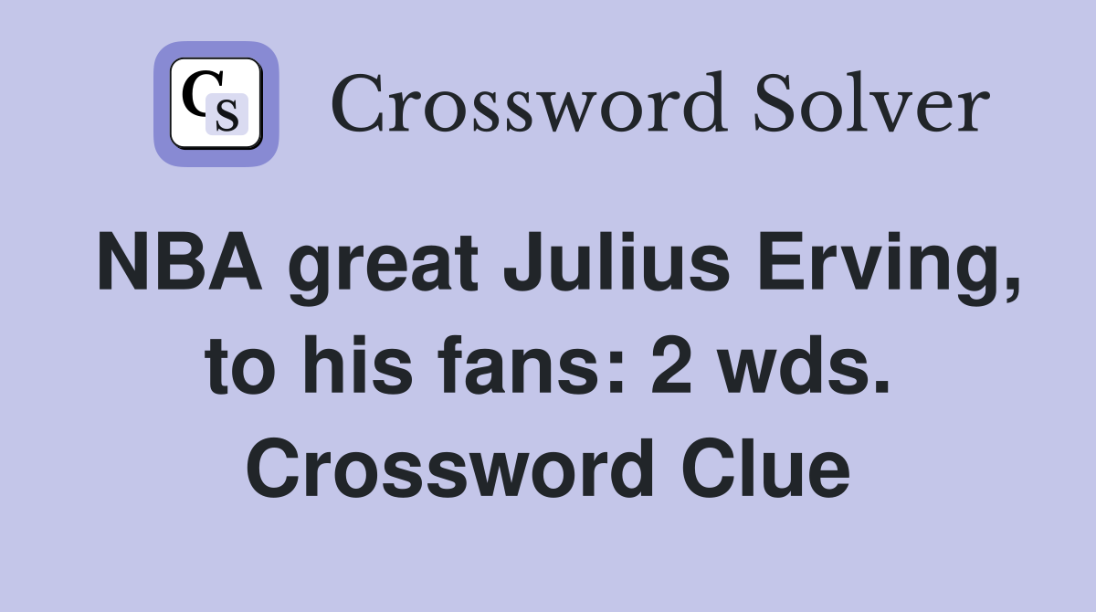 NBA great Julius Erving, to his fans: 2 wds. Crossword Clue