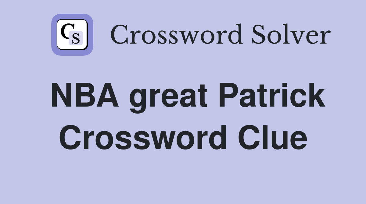 NBA great Patrick Crossword Clue