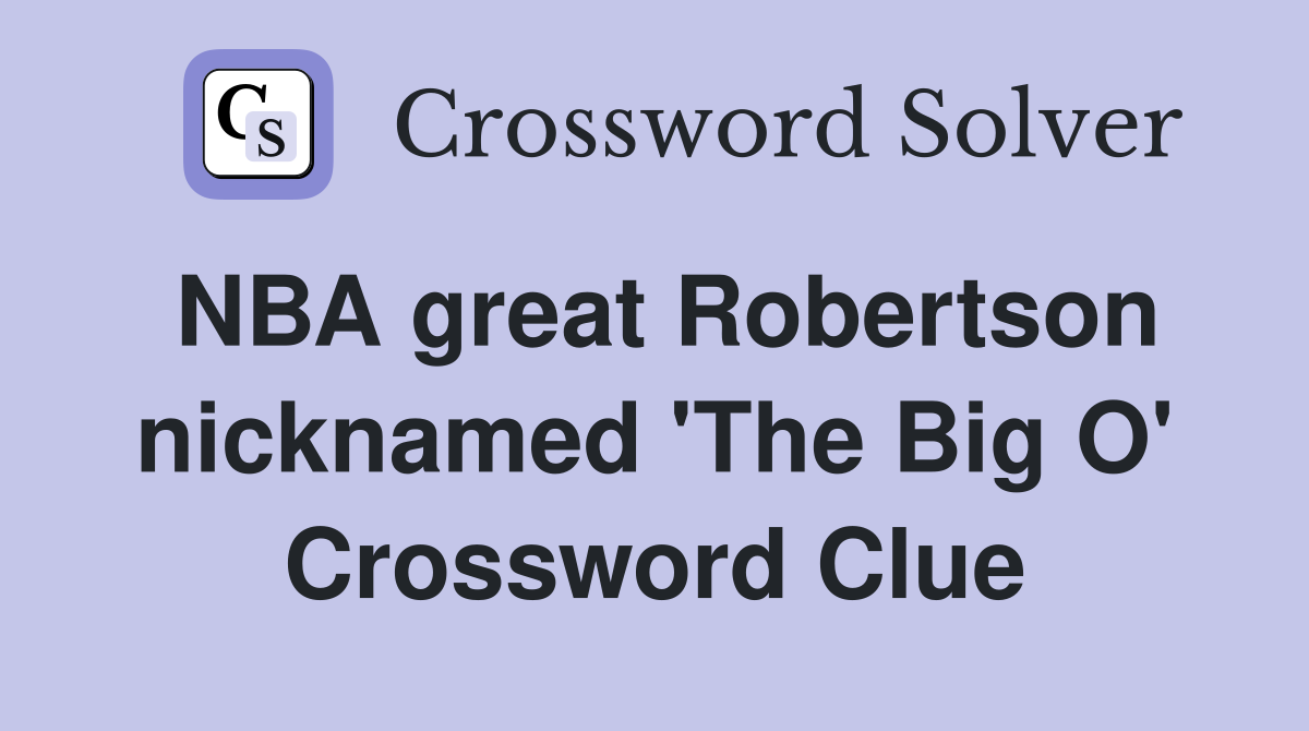 NBA great Robertson nicknamed 'The Big O' Crossword Clue