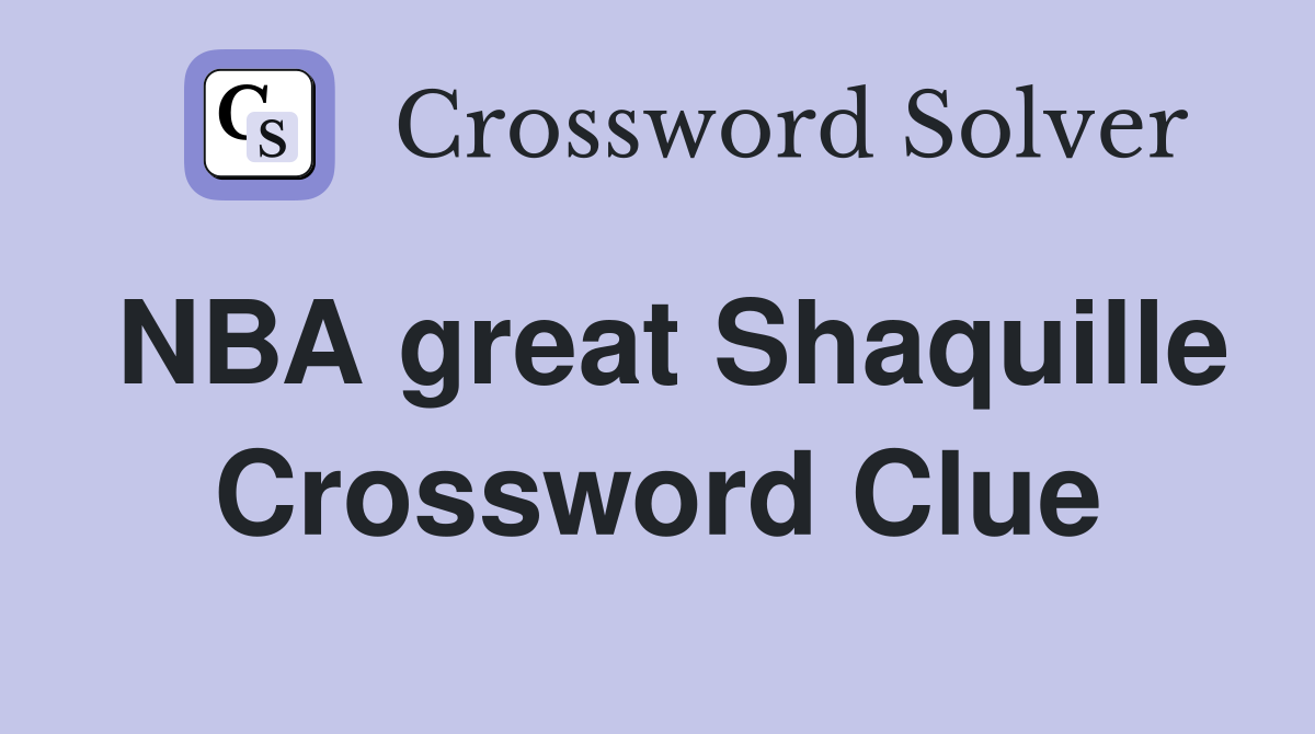 NBA great Shaquille Crossword Clue
