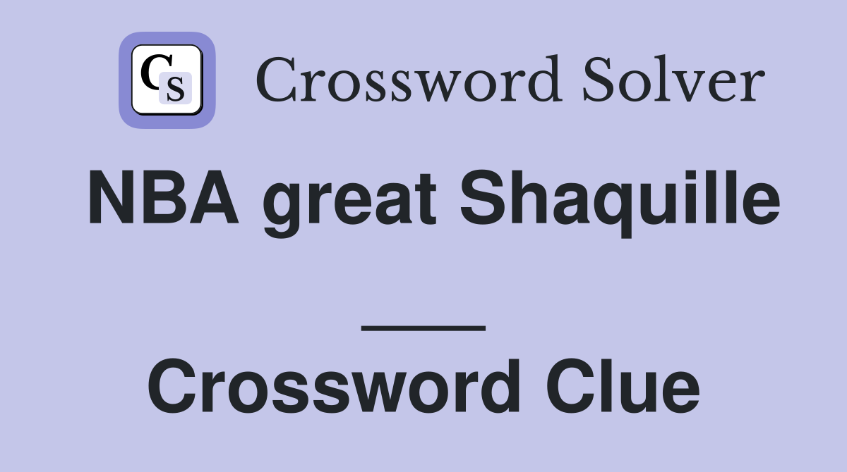 NBA great Shaquille ___ Crossword Clue