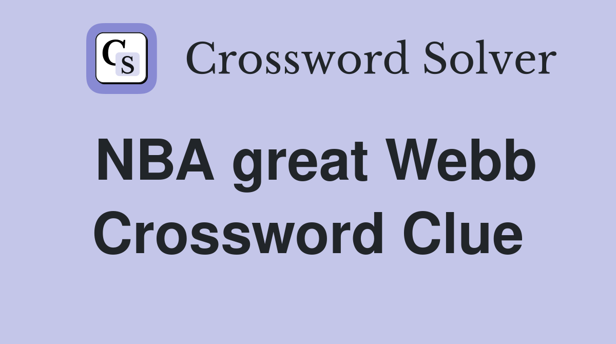 NBA great Webb Crossword Clue