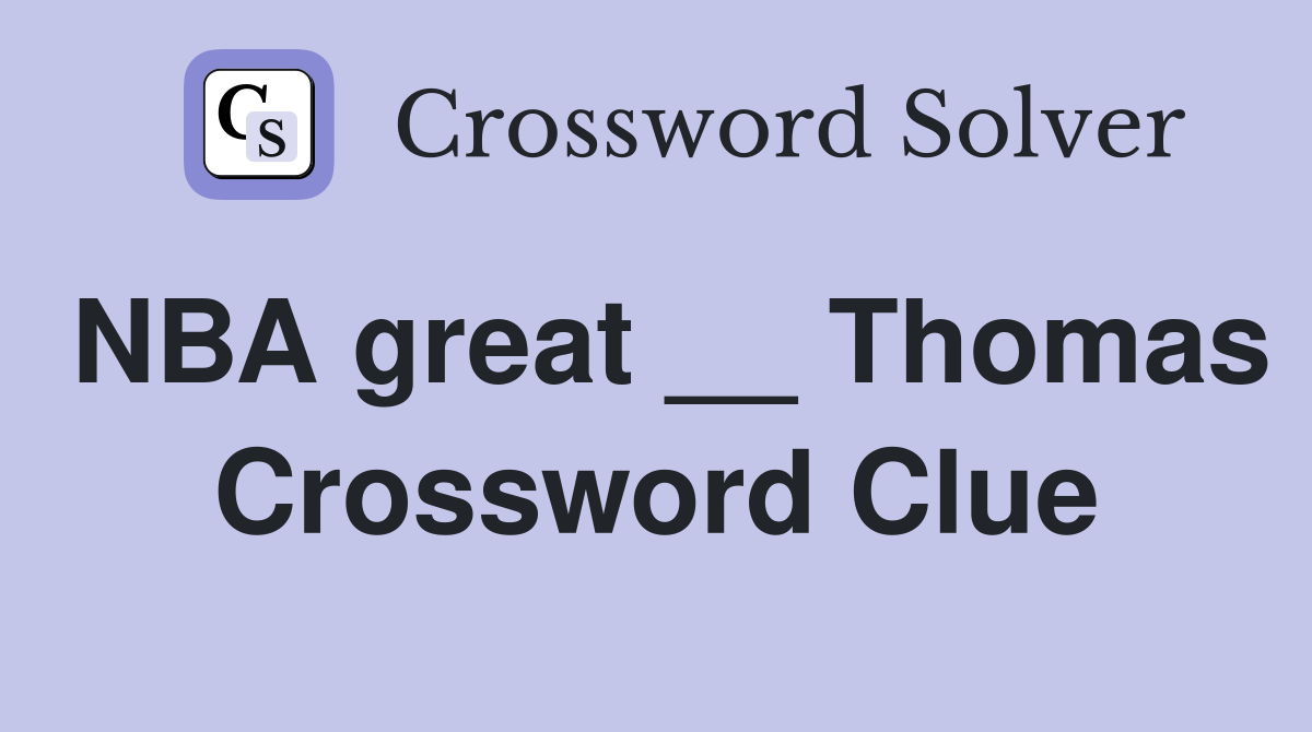 NBA great __ Thomas Crossword Clue