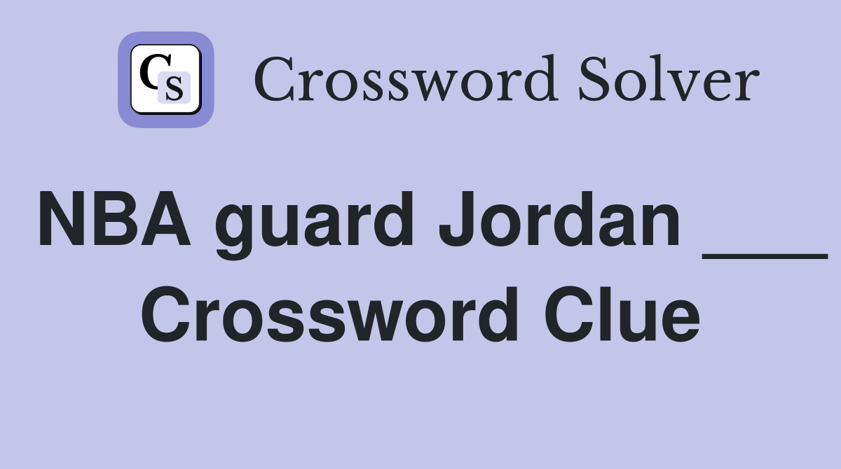 NBA guard Jordan ___ Crossword Clue
