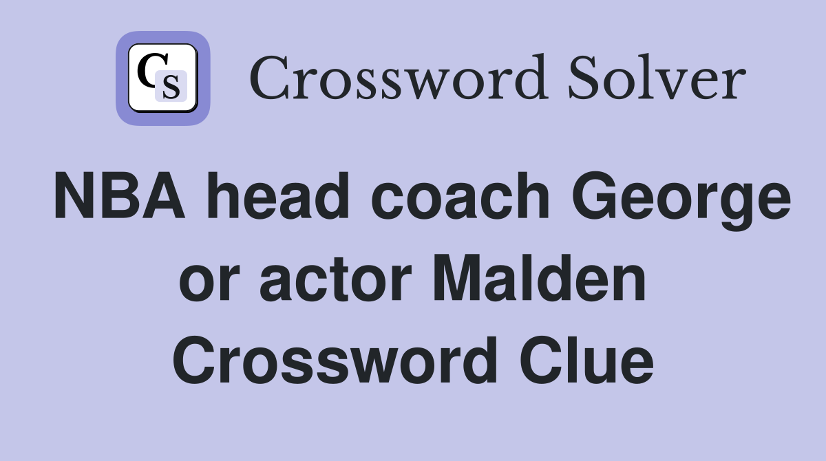 NBA head coach George or actor Malden Crossword Clue