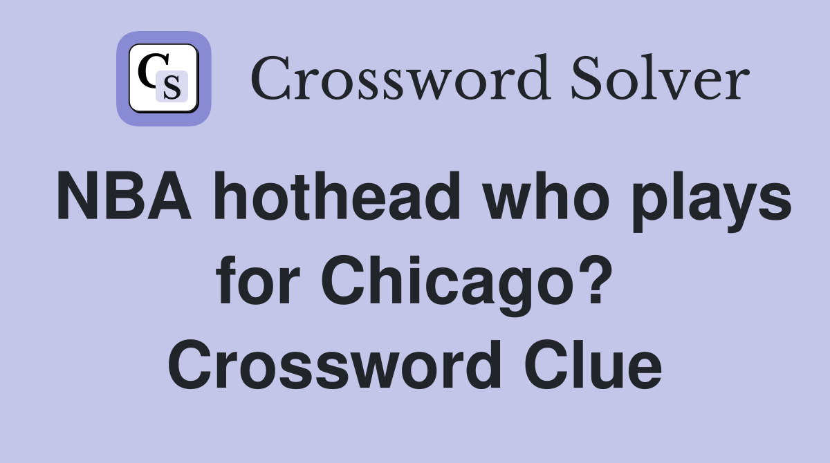 NBA hothead who plays for Chicago? Crossword Clue
