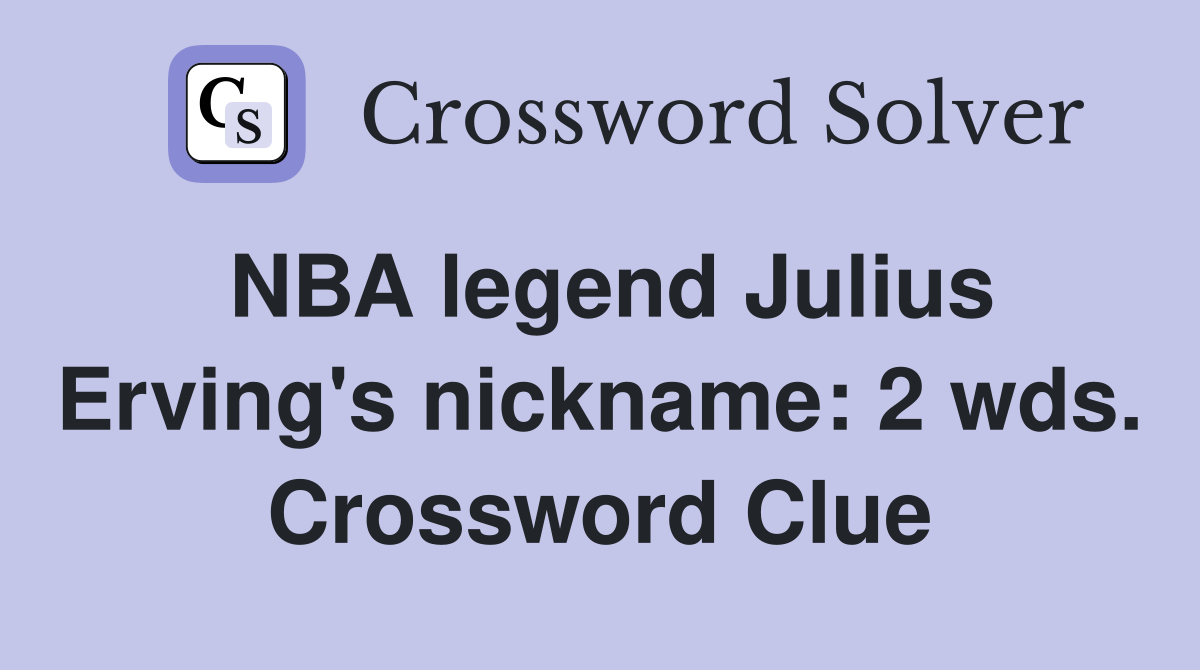 NBA legend Julius Erving's nickname: 2 wds. Crossword Clue