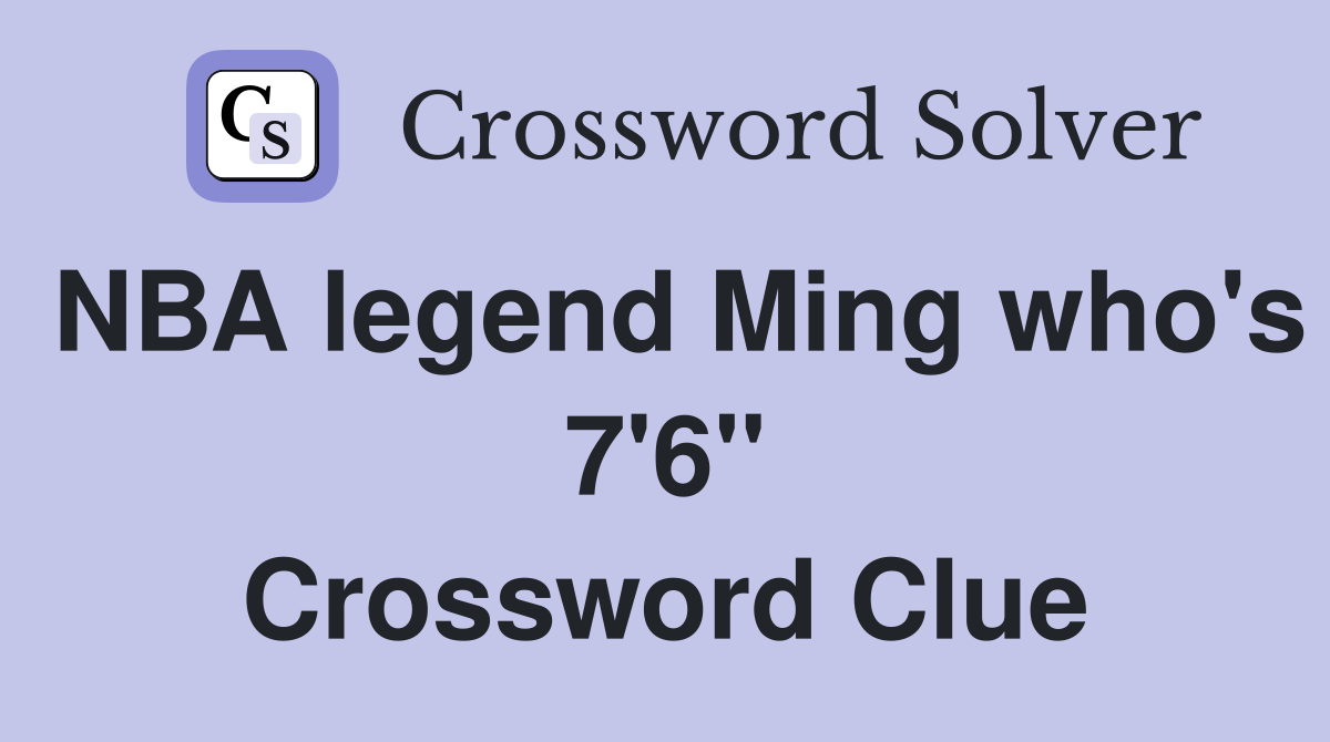 NBA legend Ming who's 7'6'' Crossword Clue