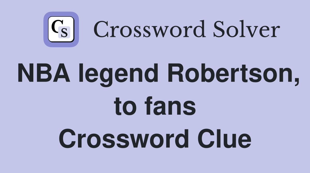 NBA legend Robertson, to fans Crossword Clue