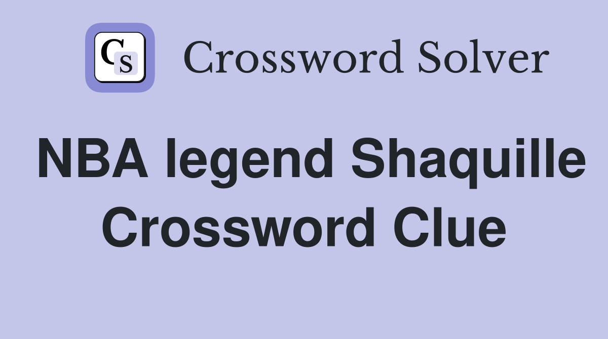 NBA legend Shaquille Crossword Clue