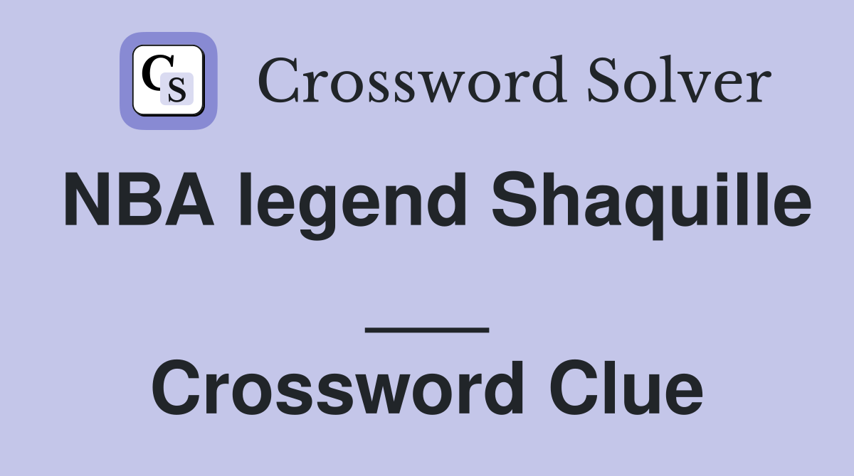 NBA legend Shaquille ___ Crossword Clue