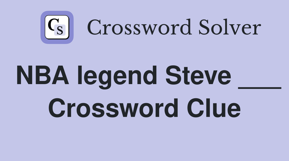 NBA legend Steve ___ Crossword Clue