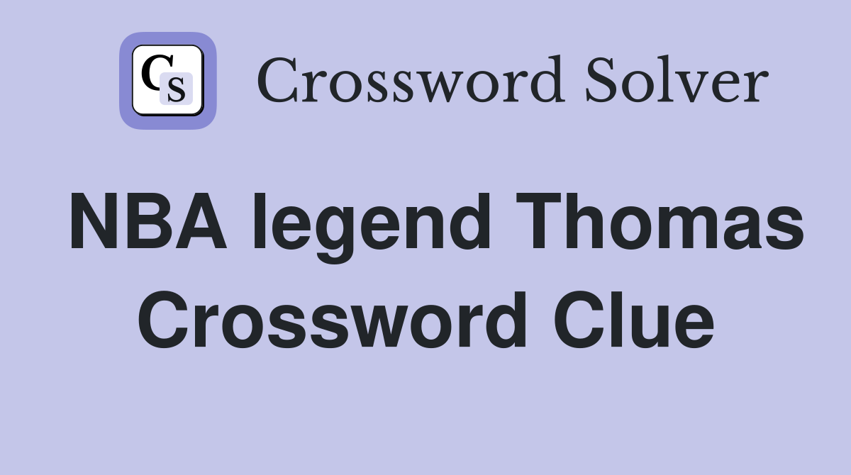 NBA legend Thomas Crossword Clue