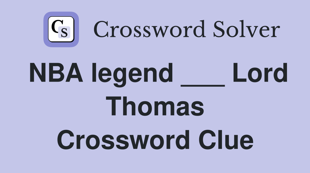 NBA legend ___ Lord Thomas Crossword Clue