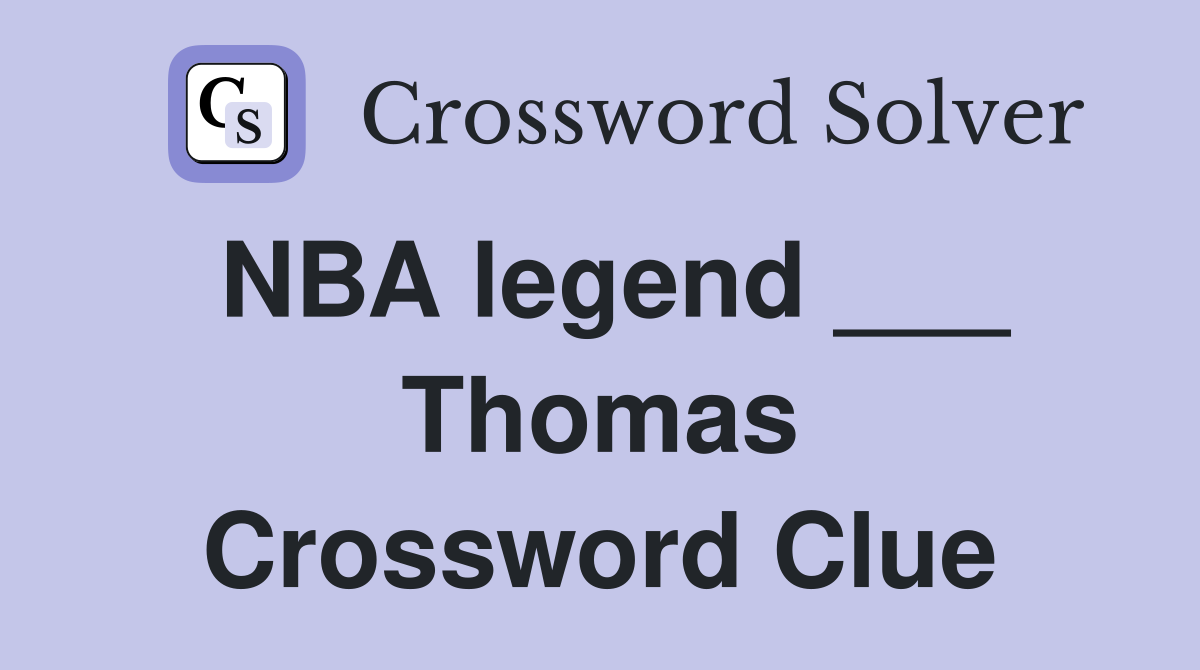 NBA legend ___ Thomas Crossword Clue
