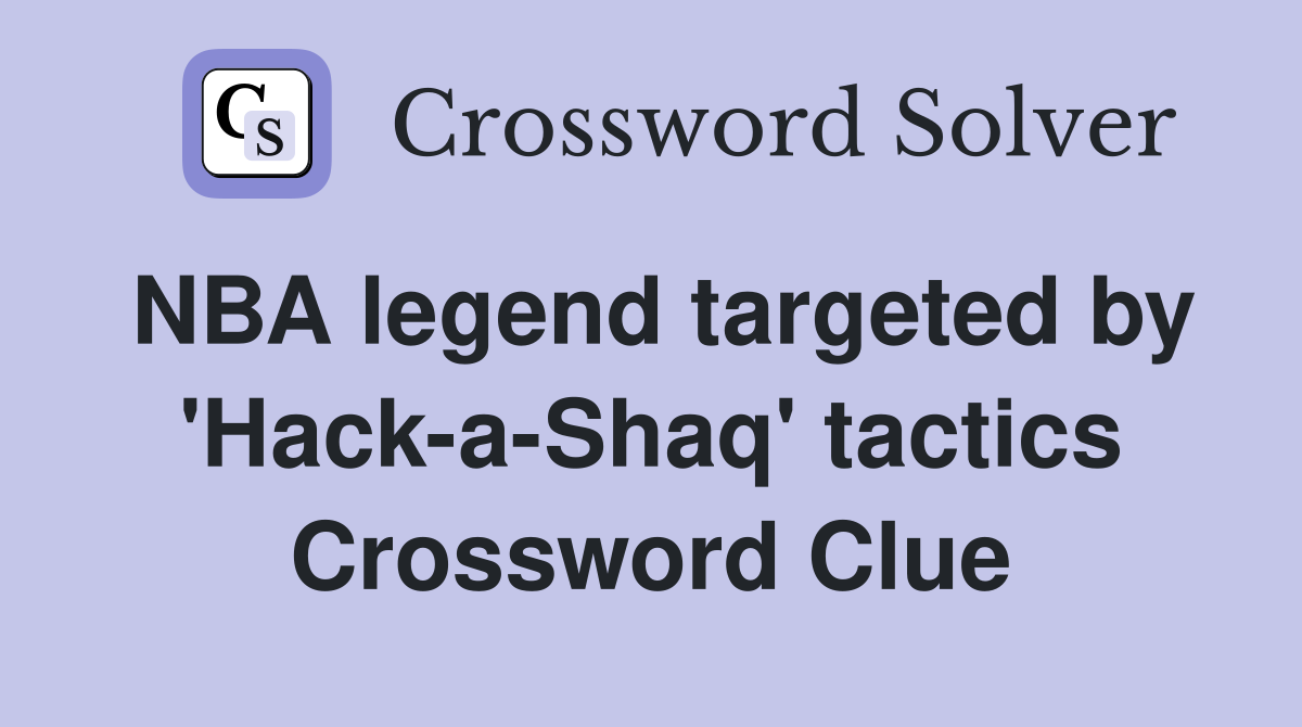 NBA legend targeted by 'Hack-a-Shaq' tactics Crossword Clue