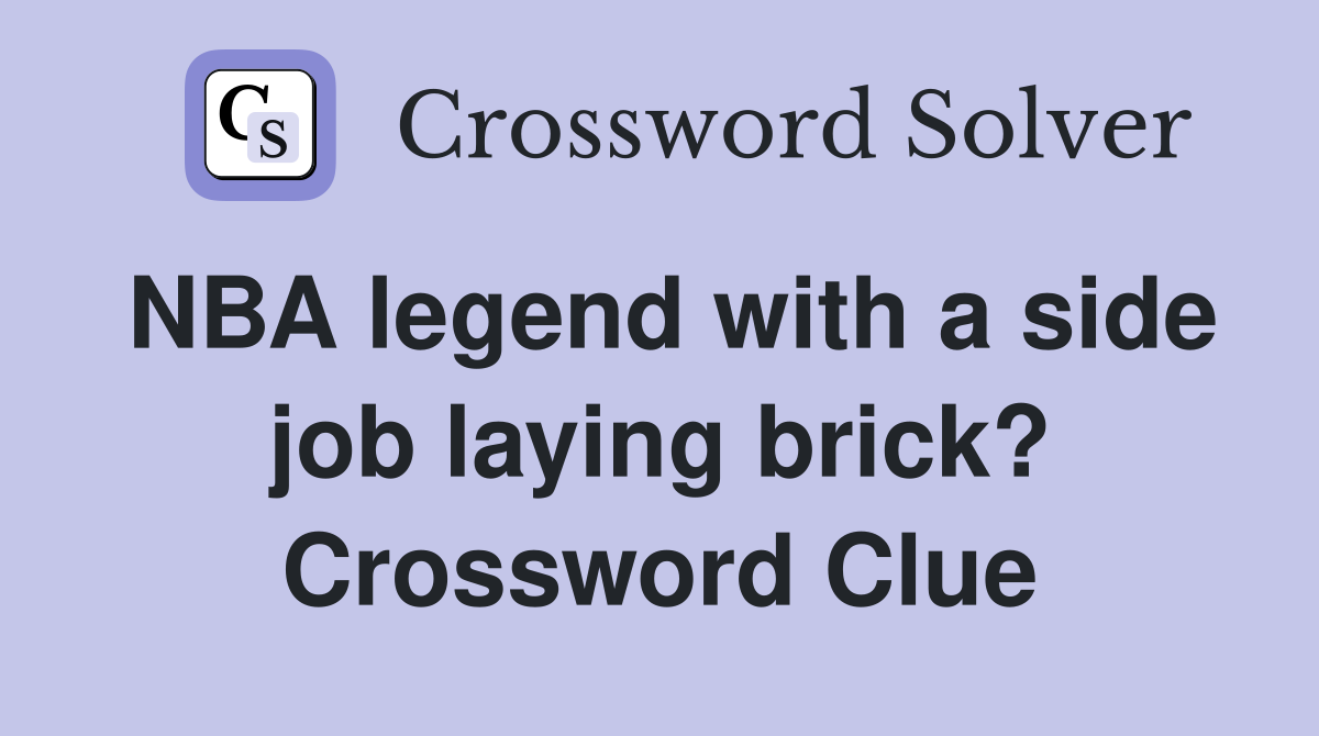 NBA legend with a side job laying brick? Crossword Clue