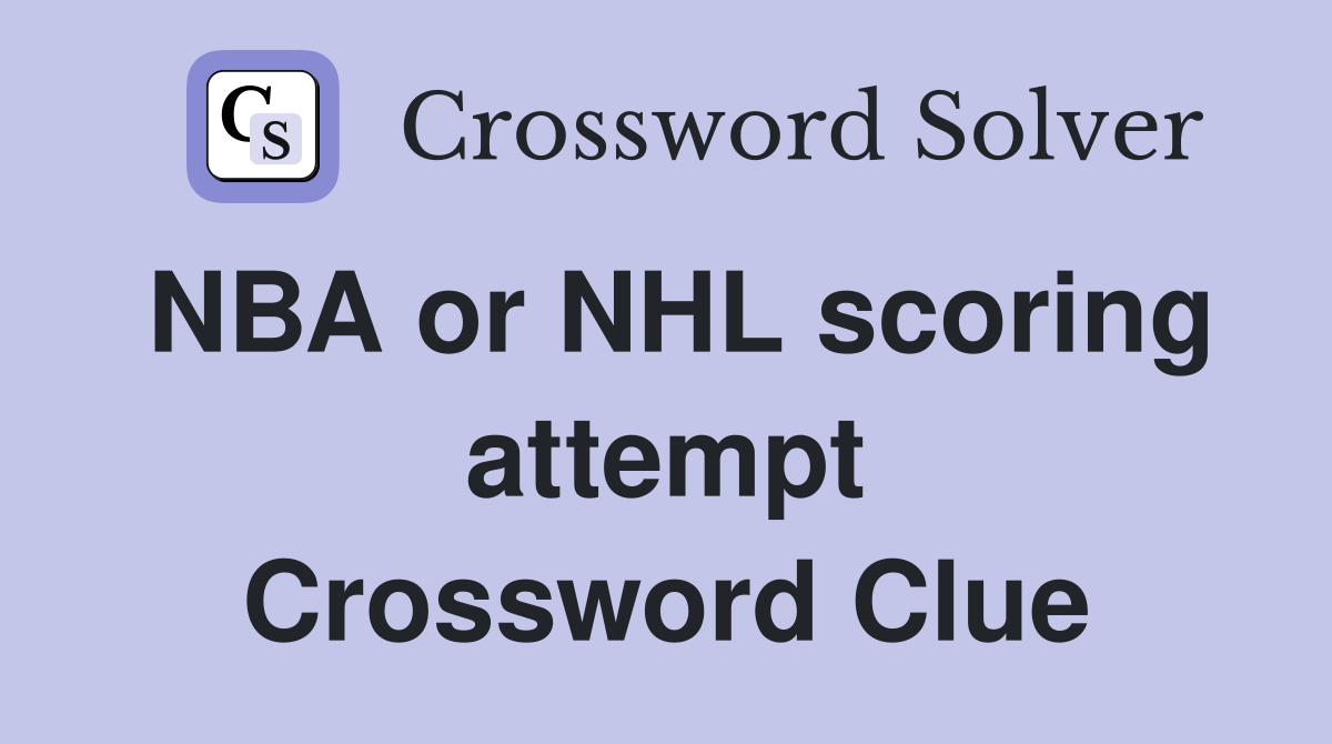 NBA or NHL scoring attempt Crossword Clue