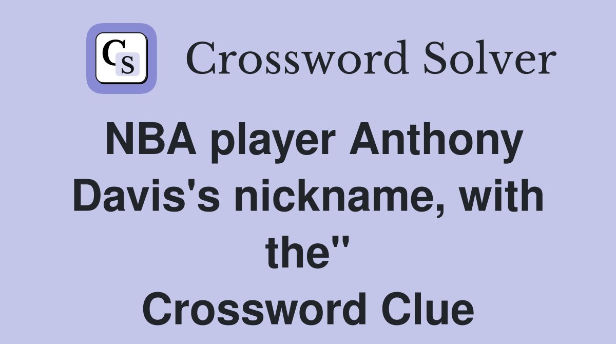 NBA player Anthony Davis's nickname, with the" Crossword Clue