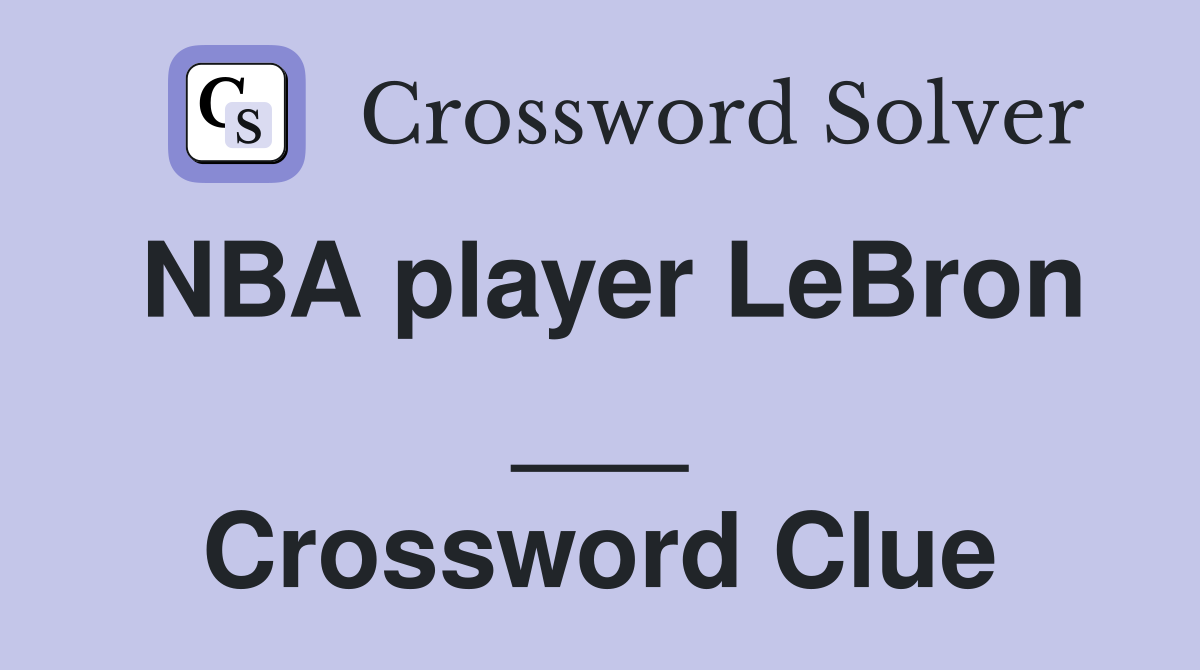 NBA player LeBron ___ Crossword Clue