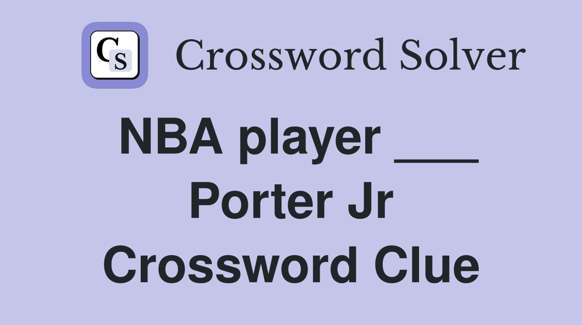 NBA player ___ Porter Jr Crossword Clue