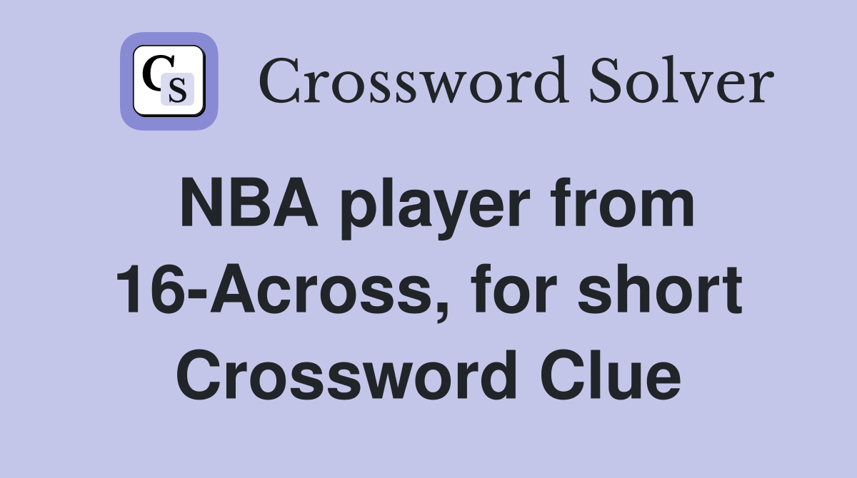 NBA player from 16-Across, for short Crossword Clue